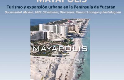 Martes 16 de mayo, 6 pm, Cine-debate: Mayapolis, Turismo y expansión urbana en la Península de Yucatán