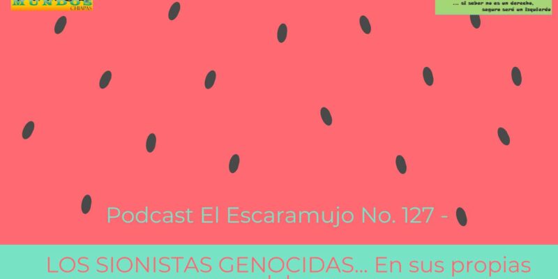 Podcast El Escaramujo127 – LOS SIONISTAS GENOCIDAS… En sus propias palabras