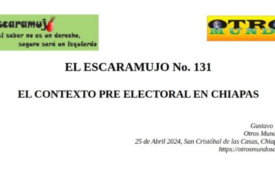 El Escaramujo 131: EL CONTEXTO PRE ELECTORAL EN CHIAPAS