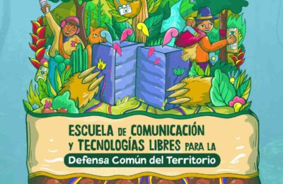 Convocatoria: Escuela de Comunicación y Tecnologías Libres para la Defensa Común del Territorio