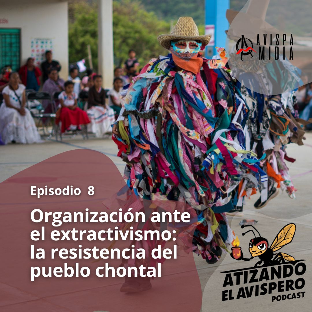 Podcast: Atizando el Avispero: Organización ante el extractivismo: la resistencia del pueblo chontal