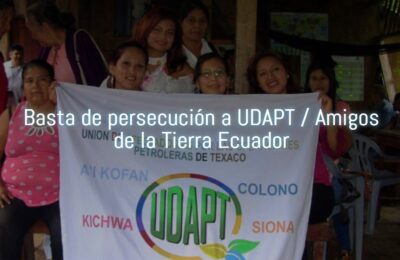 Basta de persecución a UDAPT / Amigos de la Tierra Ecuador