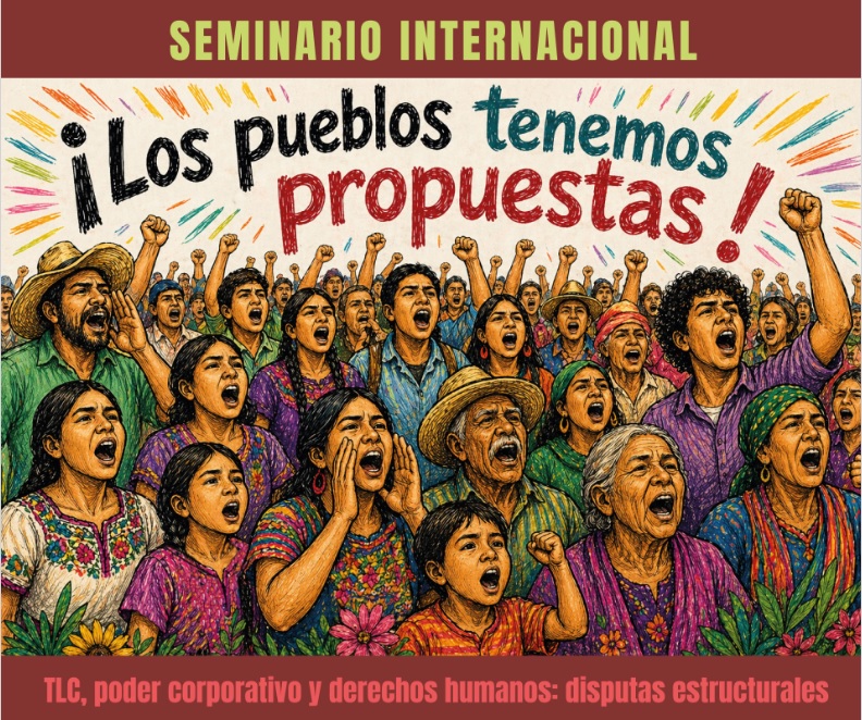 Seminario Internacional Los pueblos tenemos propuestas: TLC, poder corporativo y derechos humanos: Disputas estructurales